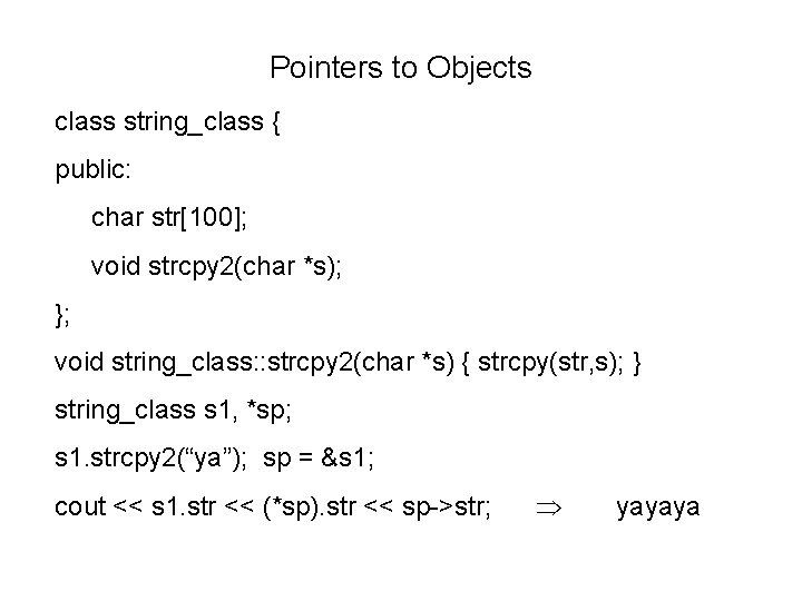 Pointers to Objects class string_class { public: char str[100]; void strcpy 2(char *s); };