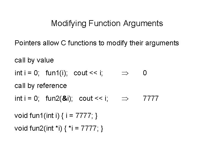 Modifying Function Arguments Pointers allow C functions to modify their arguments call by value