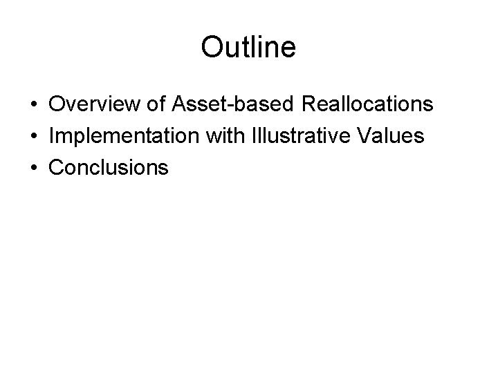 Outline • Overview of Asset-based Reallocations • Implementation with Illustrative Values • Conclusions 