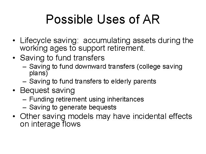 Possible Uses of AR • Lifecycle saving: accumulating assets during the working ages to
