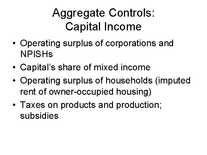 Aggregate Controls: Capital Income • Operating surplus of corporations and NPISHs • Capital’s share
