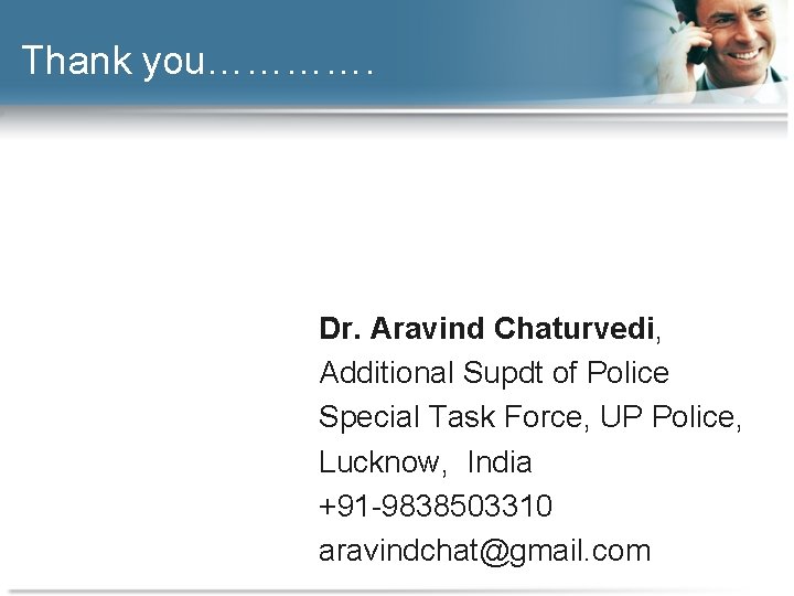 Thank you…………. Dr. Aravind Chaturvedi, Additional Supdt of Police Special Task Force, UP Police,