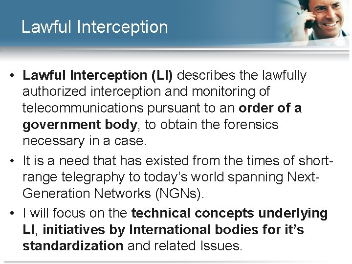 Lawful Interception • Lawful Interception (LI) describes the lawfully authorized interception and monitoring of