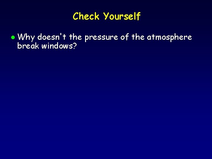 Check Yourself l Why doesn't the pressure of the atmosphere break windows? 