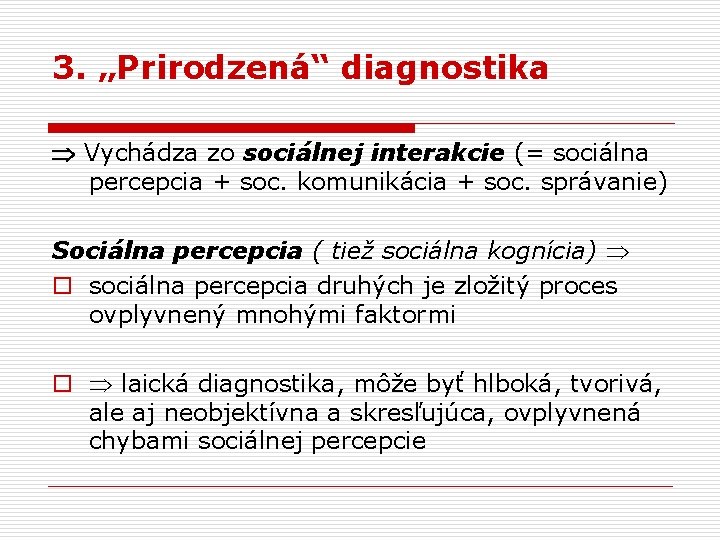 3. „Prirodzená“ diagnostika Vychádza zo sociálnej interakcie (= sociálna percepcia + soc. komunikácia +
