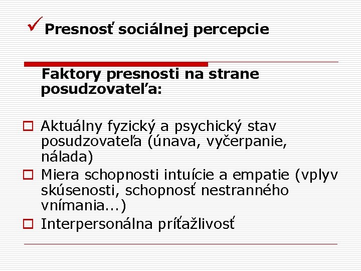 üPresnosť sociálnej percepcie Faktory presnosti na strane posudzovateľa: o Aktuálny fyzický a psychický stav