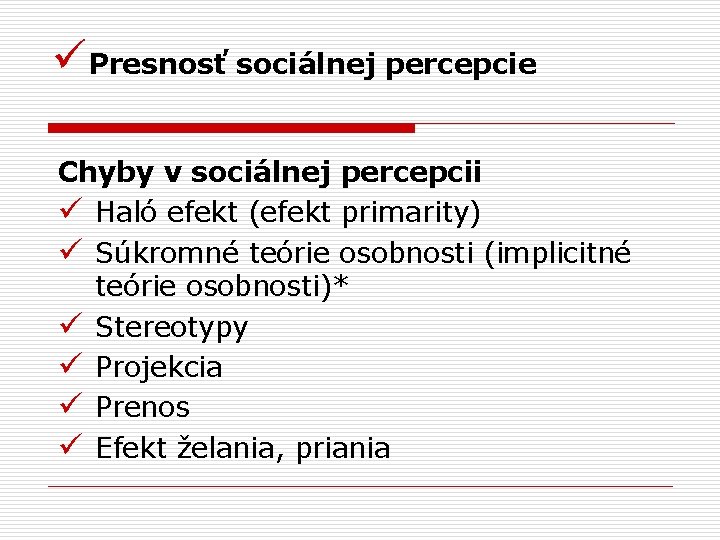 üPresnosť sociálnej percepcie Chyby v sociálnej percepcii ü Haló efekt (efekt primarity) ü Súkromné