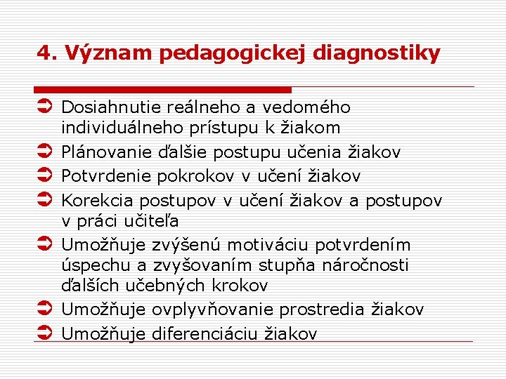 4. Význam pedagogickej diagnostiky Ü Dosiahnutie reálneho a vedomého Ü Ü Ü individuálneho prístupu
