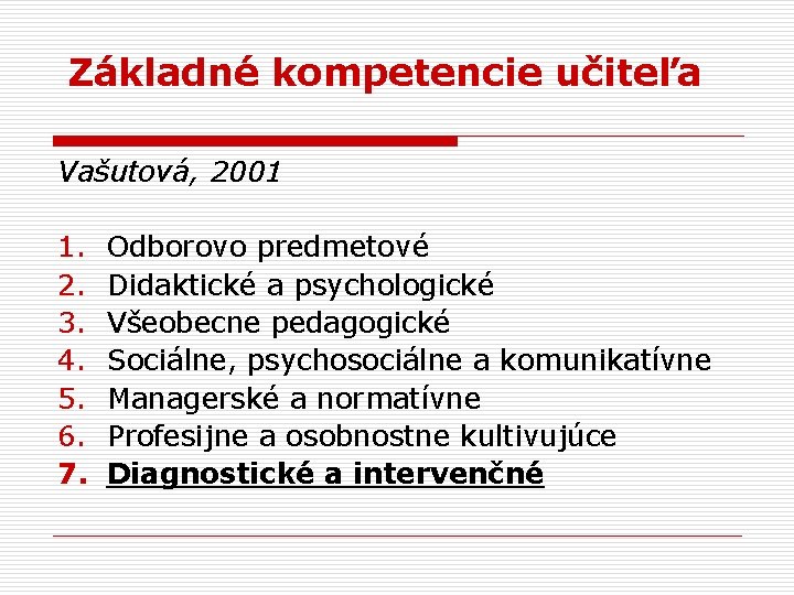 Základné kompetencie učiteľa Vašutová, 2001 1. 2. 3. 4. 5. 6. 7. Odborovo predmetové