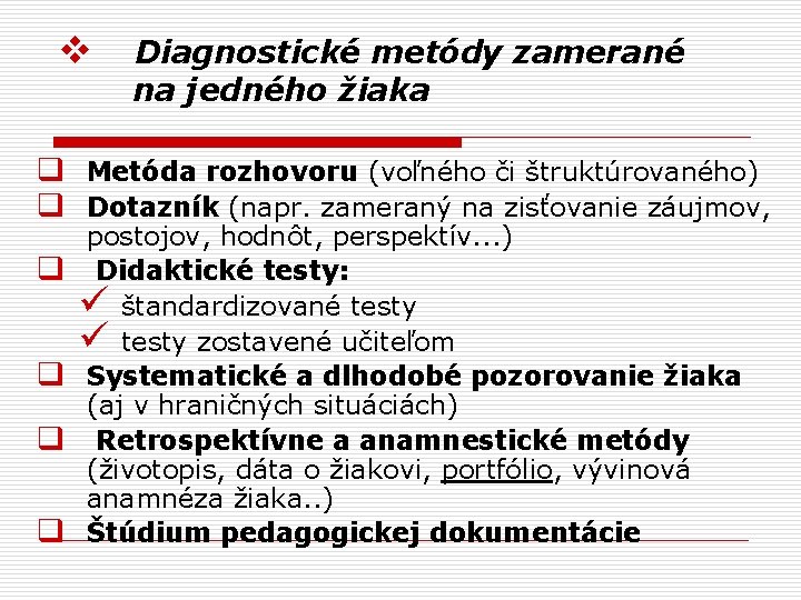 v Diagnostické metódy zamerané na jedného žiaka q Metóda rozhovoru (voľného či štruktúrovaného) q