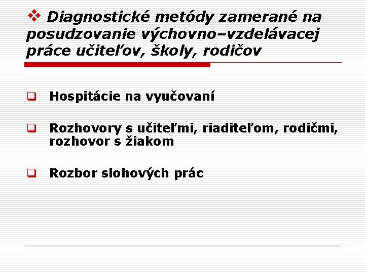 v Diagnostické metódy zamerané na posudzovanie výchovno–vzdelávacej práce učiteľov, školy, rodičov q Hospitácie na