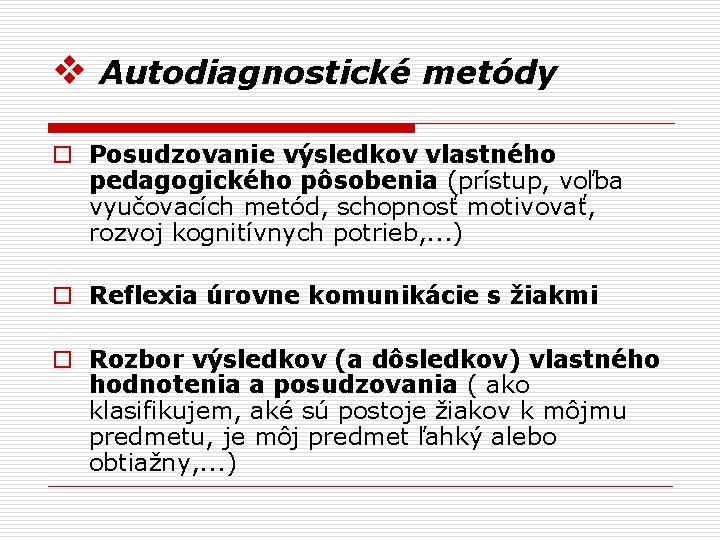 v Autodiagnostické metódy o Posudzovanie výsledkov vlastného pedagogického pôsobenia (prístup, voľba vyučovacích metód, schopnosť