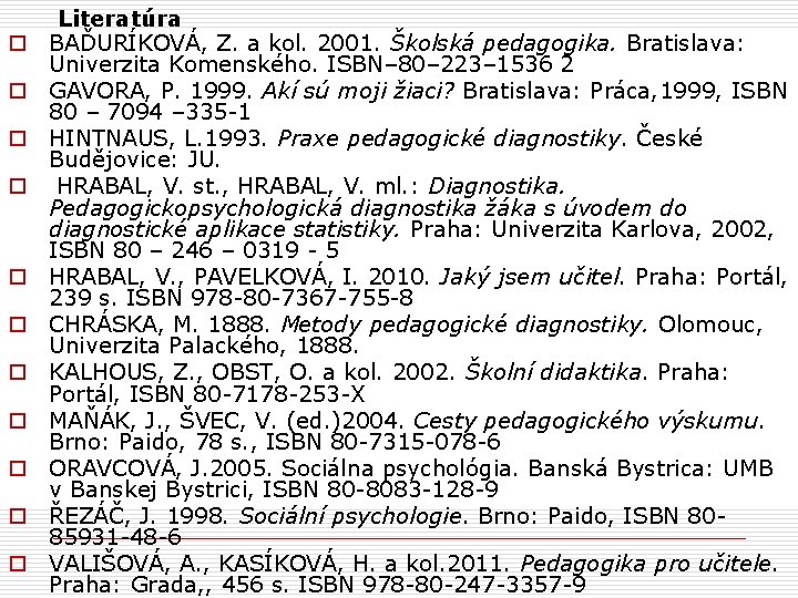 o o o Literatúra BAĎURÍKOVÁ, Z. a kol. 2001. Školská pedagogika. Bratislava: Univerzita Komenského.