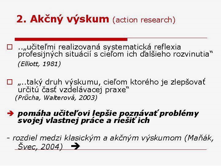 2. Akčný výskum (action research) o. . „učiteľmi realizovaná systematická reflexia profesijných situácií s