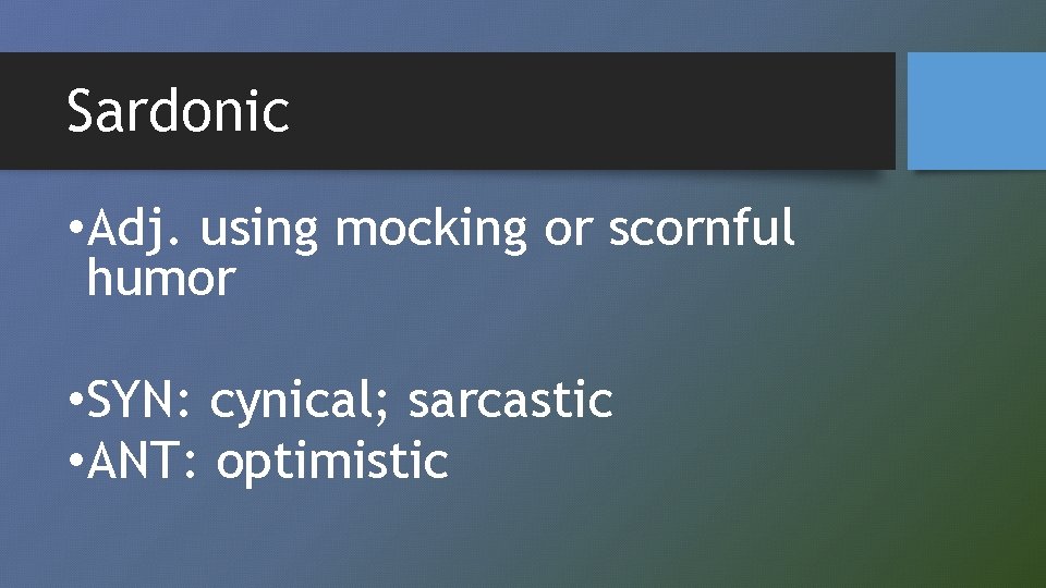 Sardonic • Adj. using mocking or scornful humor • SYN: cynical; sarcastic • ANT: