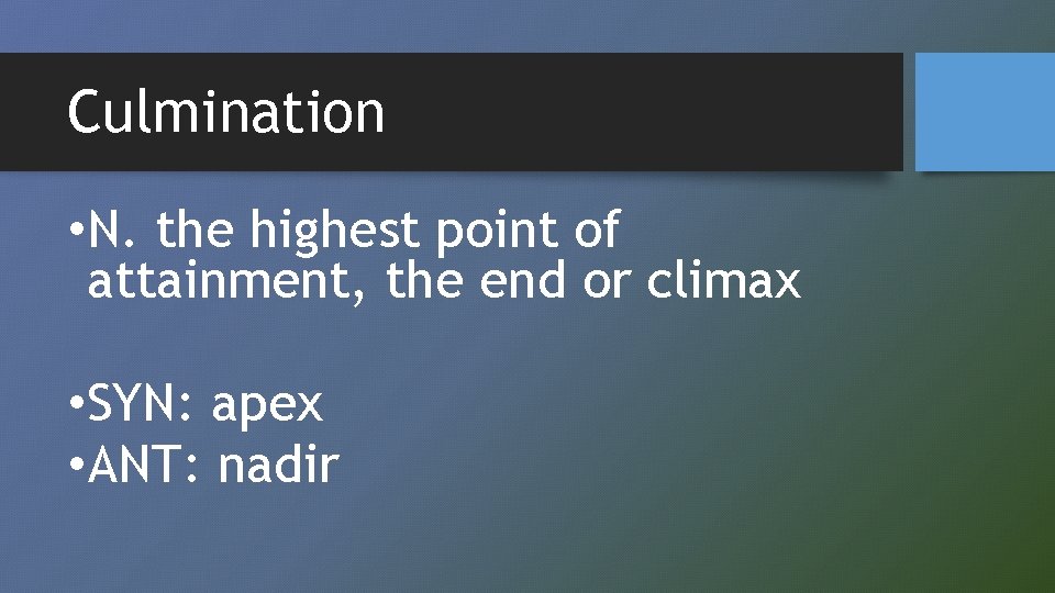 Culmination • N. the highest point of attainment, the end or climax • SYN: