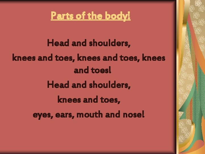 Parts of the body! Head and shoulders, knees and toes, knees and toes! Head