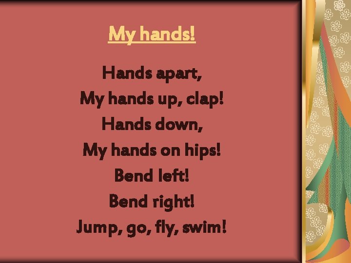 My hands! Hands apart, My hands up, clap! Hands down, My hands on hips!