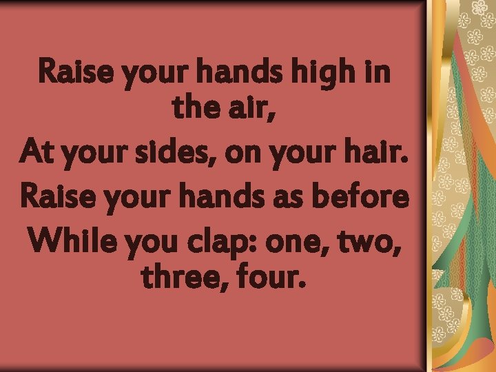 Raise your hands high in the air, At your sides, on your hair. Raise