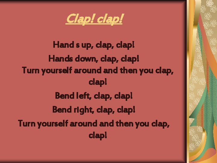 Clap! clap! Hand s up, clap! Hands down, clap! Turn yourself around and then