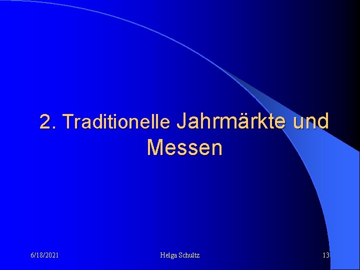 2. Traditionelle Jahrmärkte und Messen 6/18/2021 Helga Schultz 13 