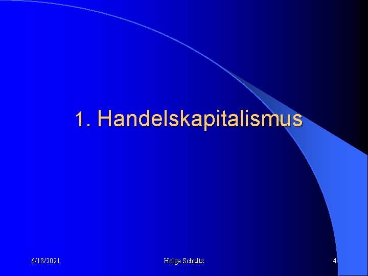 1. Handelskapitalismus 6/18/2021 Helga Schultz 4 