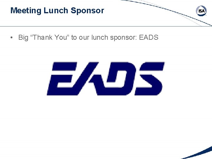 Meeting Lunch Sponsor • Big “Thank You” to our lunch sponsor: EADS 