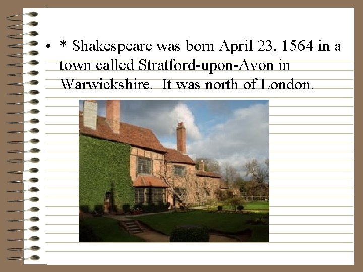  • * Shakespeare was born April 23, 1564 in a town called Stratford-upon-Avon