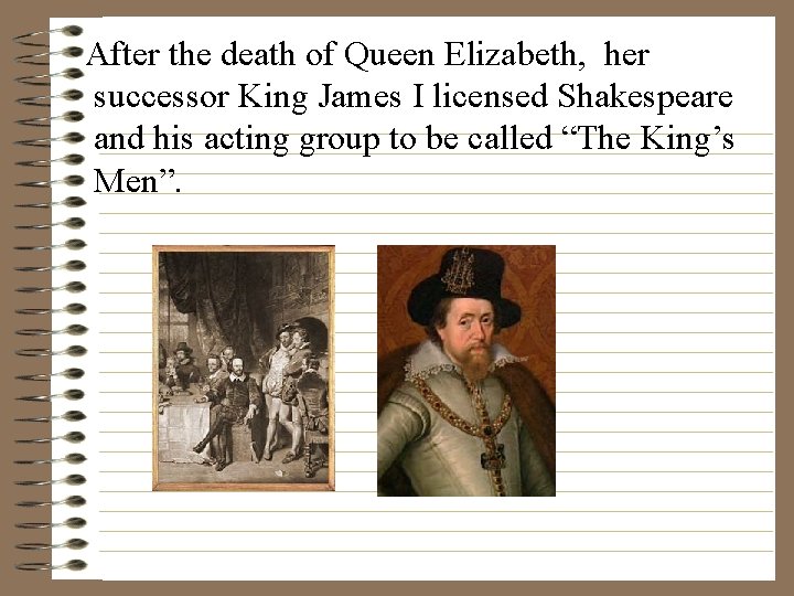 After the death of Queen Elizabeth, her successor King James I licensed Shakespeare and