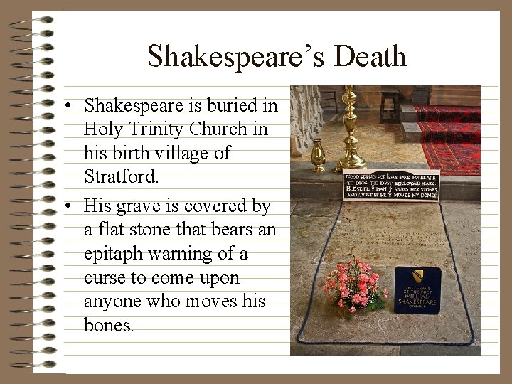 Shakespeare’s Death • Shakespeare is buried in Holy Trinity Church in his birth village