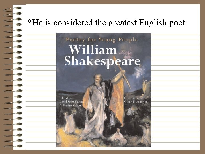 *He is considered the greatest English poet. 