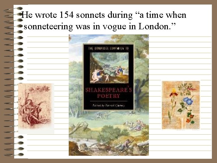 He wrote 154 sonnets during “a time when sonneteering was in vogue in London.