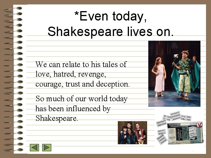 *Even today, Shakespeare lives on. We can relate to his tales of love, hatred,