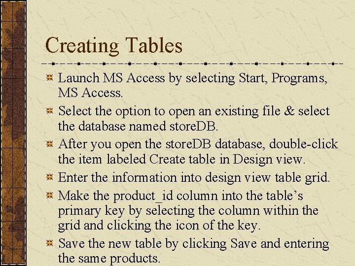 Creating Tables Launch MS Access by selecting Start, Programs, MS Access. Select the option Creating Tables Launch MS Access by selecting Start, Programs, MS Access. Select the option