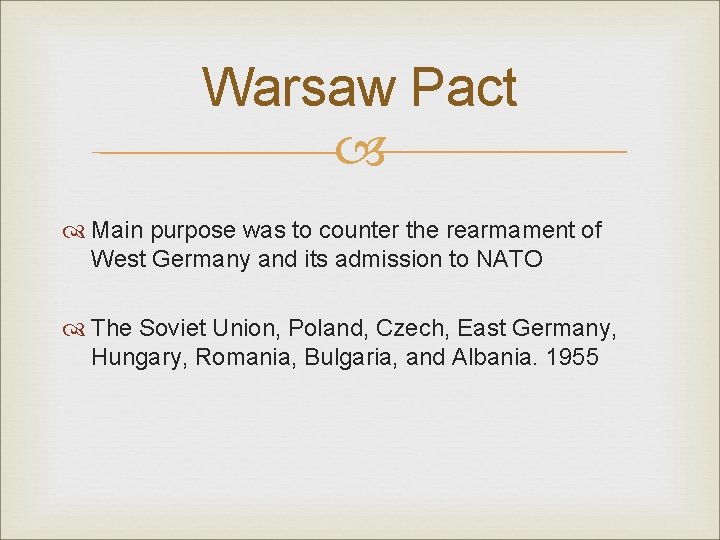 Warsaw Pact Main purpose was to counter the rearmament of West Germany and its