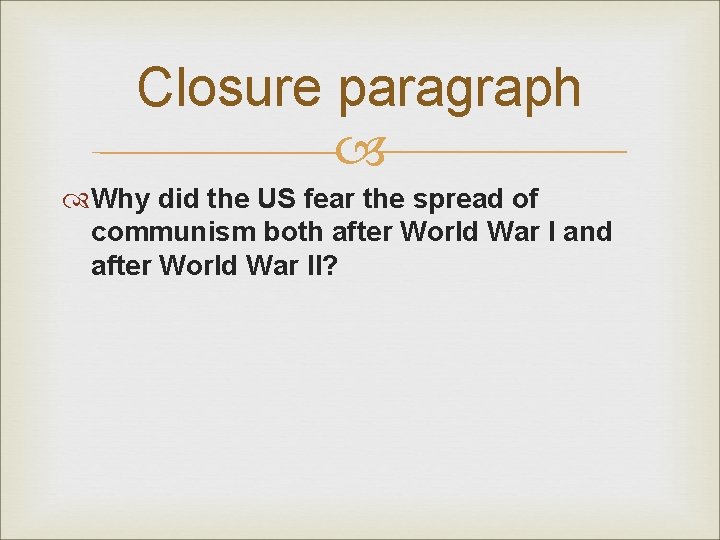 Closure paragraph Why did the US fear the spread of communism both after World