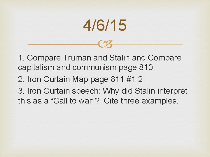 4/6/15 1. Compare Truman and Stalin and Compare capitalism and communism page 810 2.