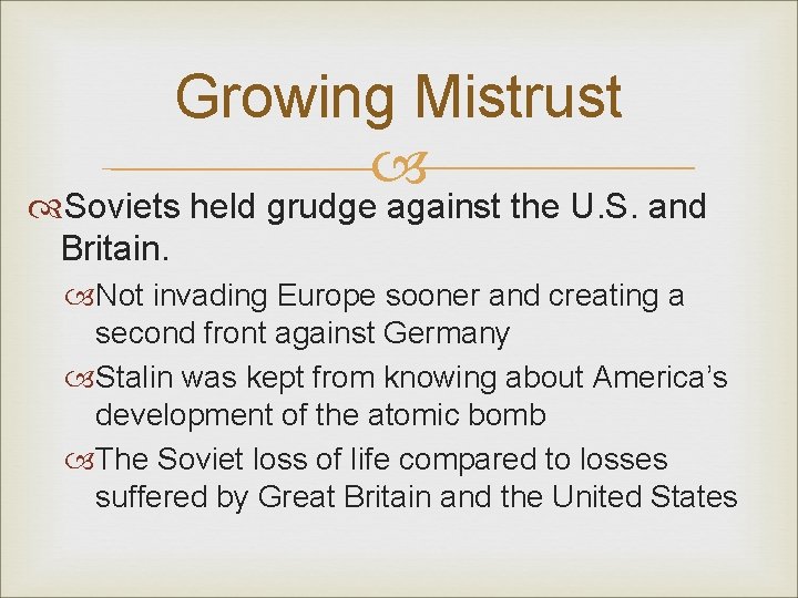Growing Mistrust Soviets held grudge against the U. S. and Britain. Not invading Europe
