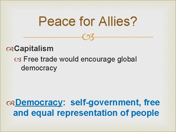 Peace for Allies? Capitalism Free trade would encourage global democracy Democracy: self-government, free and