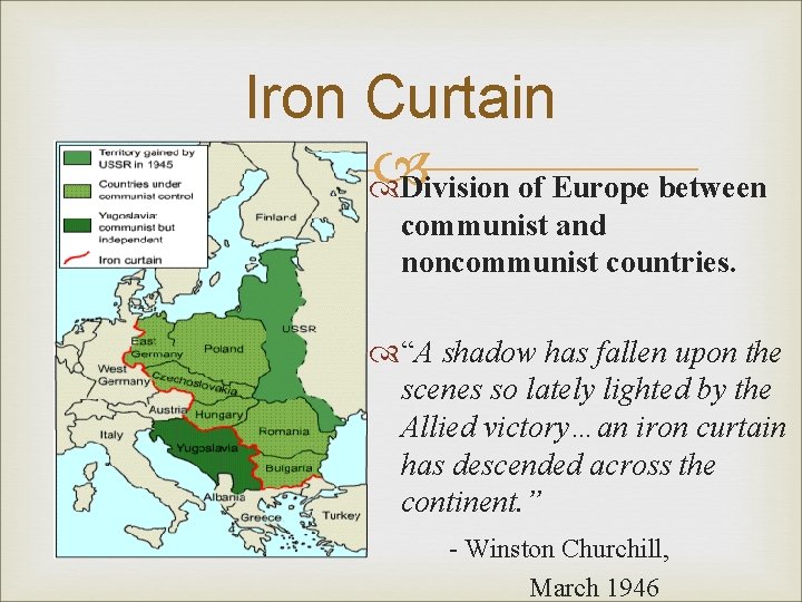 Iron Curtain Division of Europe between communist and noncommunist countries. “A shadow has fallen