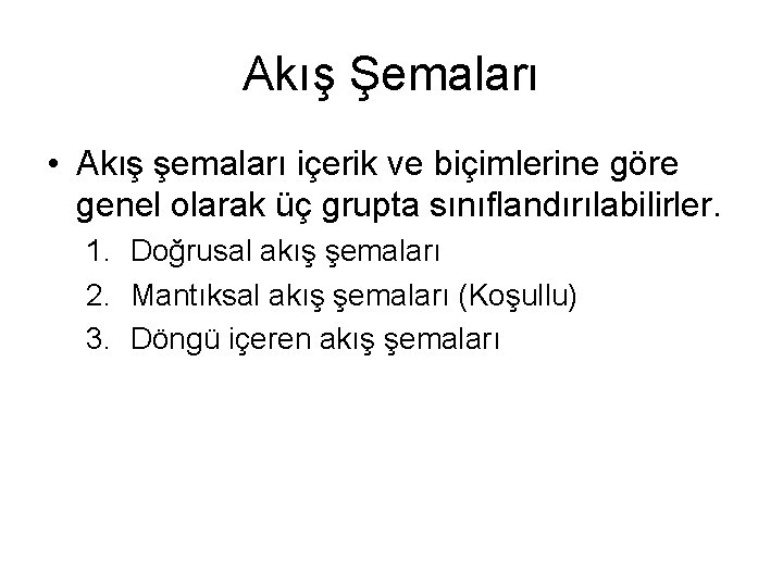 Akış Şemaları • Akış şemaları içerik ve biçimlerine göre genel olarak üç grupta sınıflandırılabilirler.
