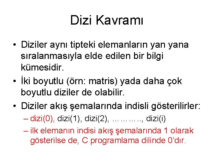 Dizi Kavramı • Diziler aynı tipteki elemanların yana sıralanmasıyla elde edilen bir bilgi kümesidir.