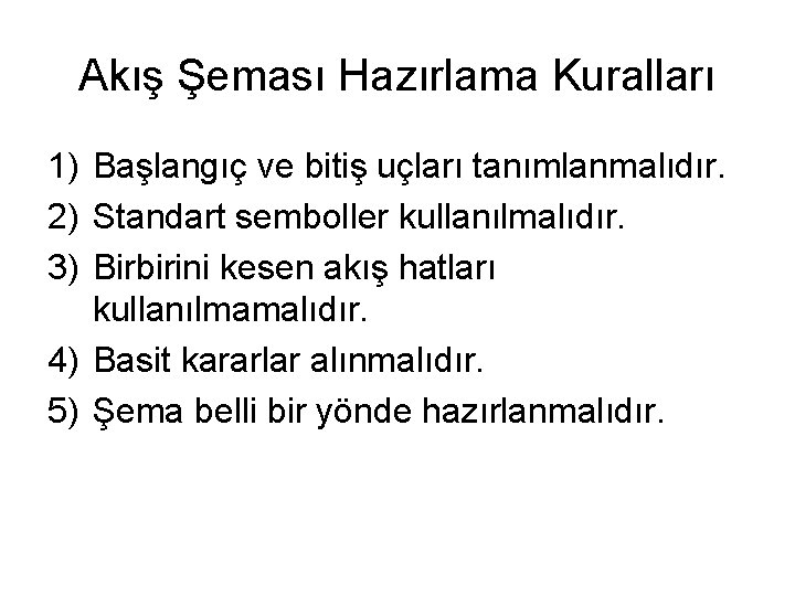 Akış Şeması Hazırlama Kuralları 1) Başlangıç ve bitiş uçları tanımlanmalıdır. 2) Standart semboller kullanılmalıdır.