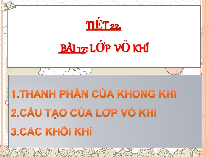 TIẾT 22. BÀI 17: LỚP VỎ KHÍ 