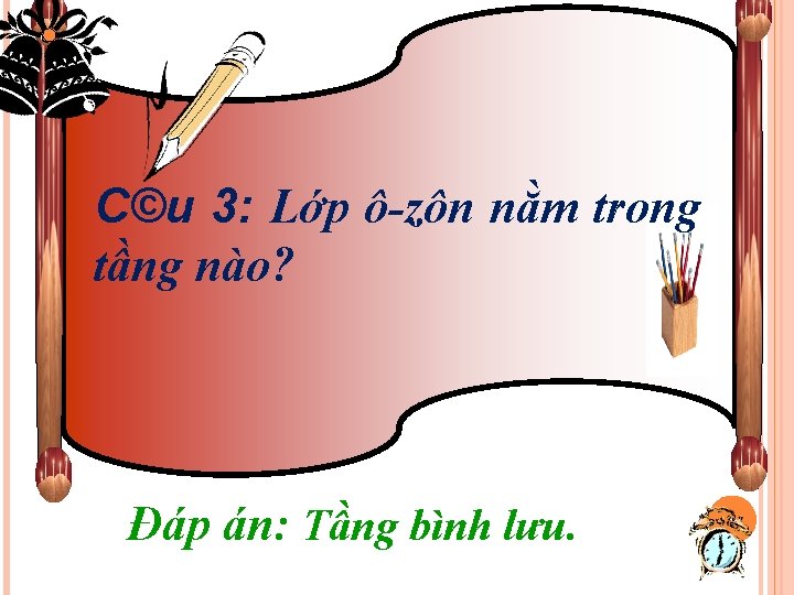 C©u 3: Lớp ô-zôn nằm trong tầng nào? Đáp án: Tầng bình lưu. 