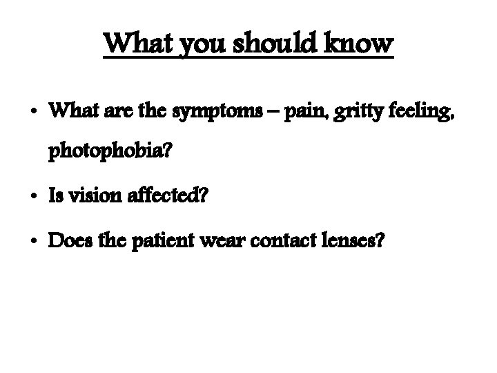 What you should know • What are the symptoms – pain, gritty feeling, photophobia?