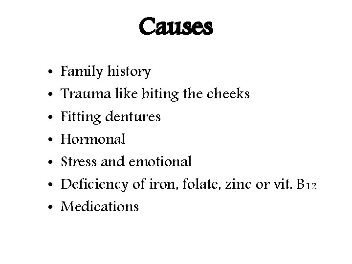 Causes • • Family history Trauma like biting the cheeks Fitting dentures Hormonal Stress