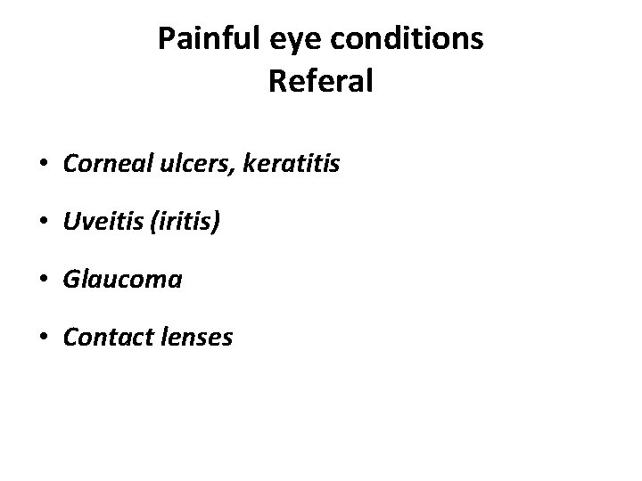 Painful eye conditions Referal • Corneal ulcers, keratitis • Uveitis (iritis) • Glaucoma •