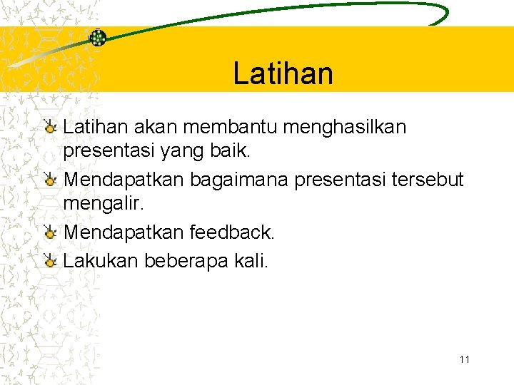 Latihan akan membantu menghasilkan presentasi yang baik. Mendapatkan bagaimana presentasi tersebut mengalir. Mendapatkan feedback.