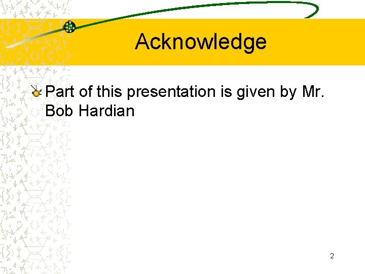 Acknowledge Part of this presentation is given by Mr. Bob Hardian 2 